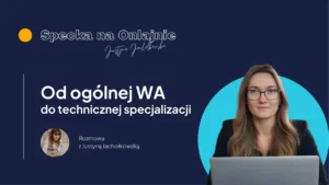 Od ogólnej WA do technicznej specjalizacji - rozmowa z Justyną Jachołkowską