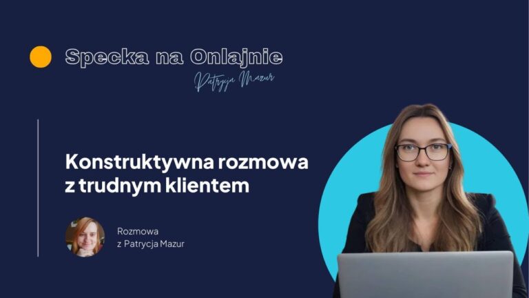 Konstruktywna rozmowa z trudnym klientem - rozmowa z Patrycją Mazur