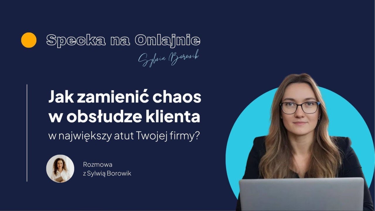 Jak zamienić chaos w obsłudze klienta w największy atut Twojej firmy? - Sylwia Borowik